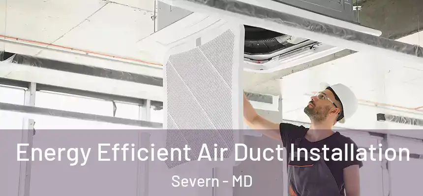 Energy Efficient Air Duct Installation Severn - MD